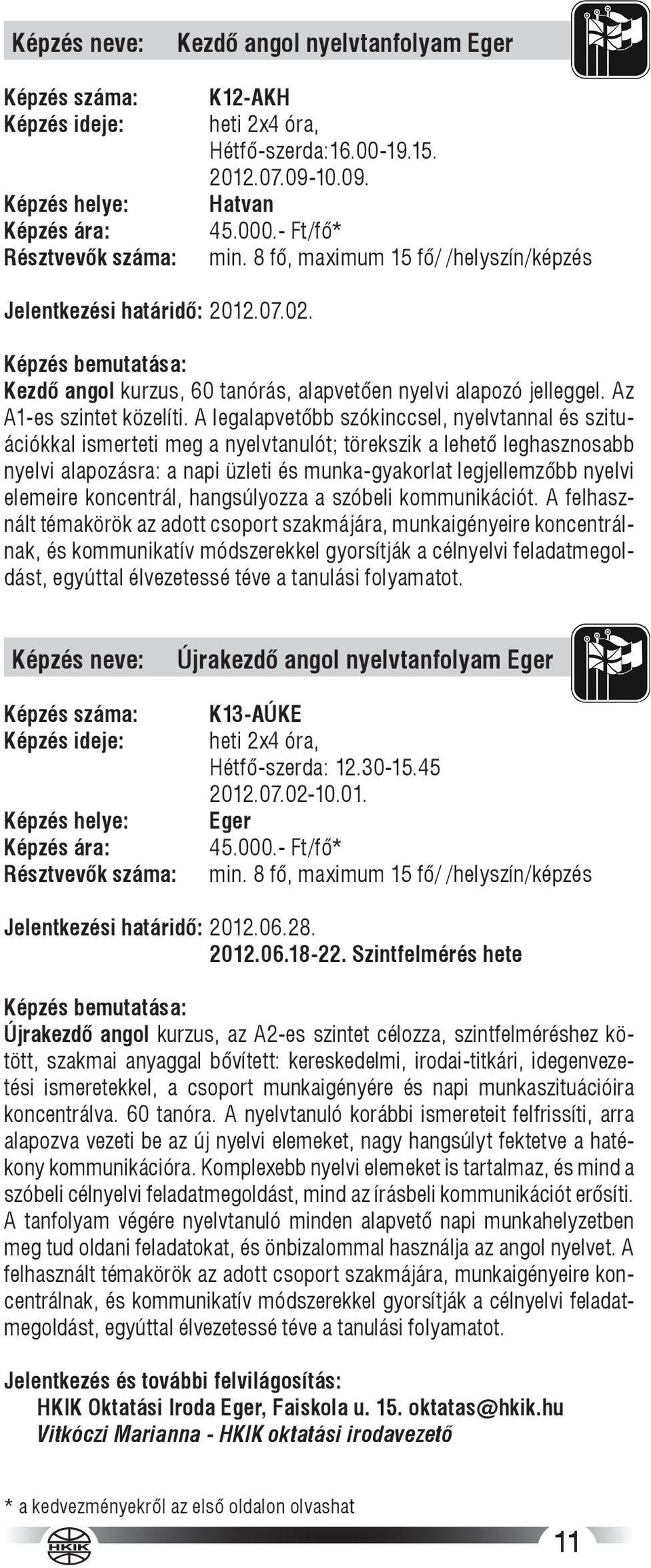 A legalapvetőbb szókinccsel, nyelvtannal és szituációkkal ismerteti meg a nyelvtanulót; törekszik a lehető leghasznosabb nyelvi alapozásra: a napi üzleti és munka-gyakorlat legjellemzőbb nyelvi