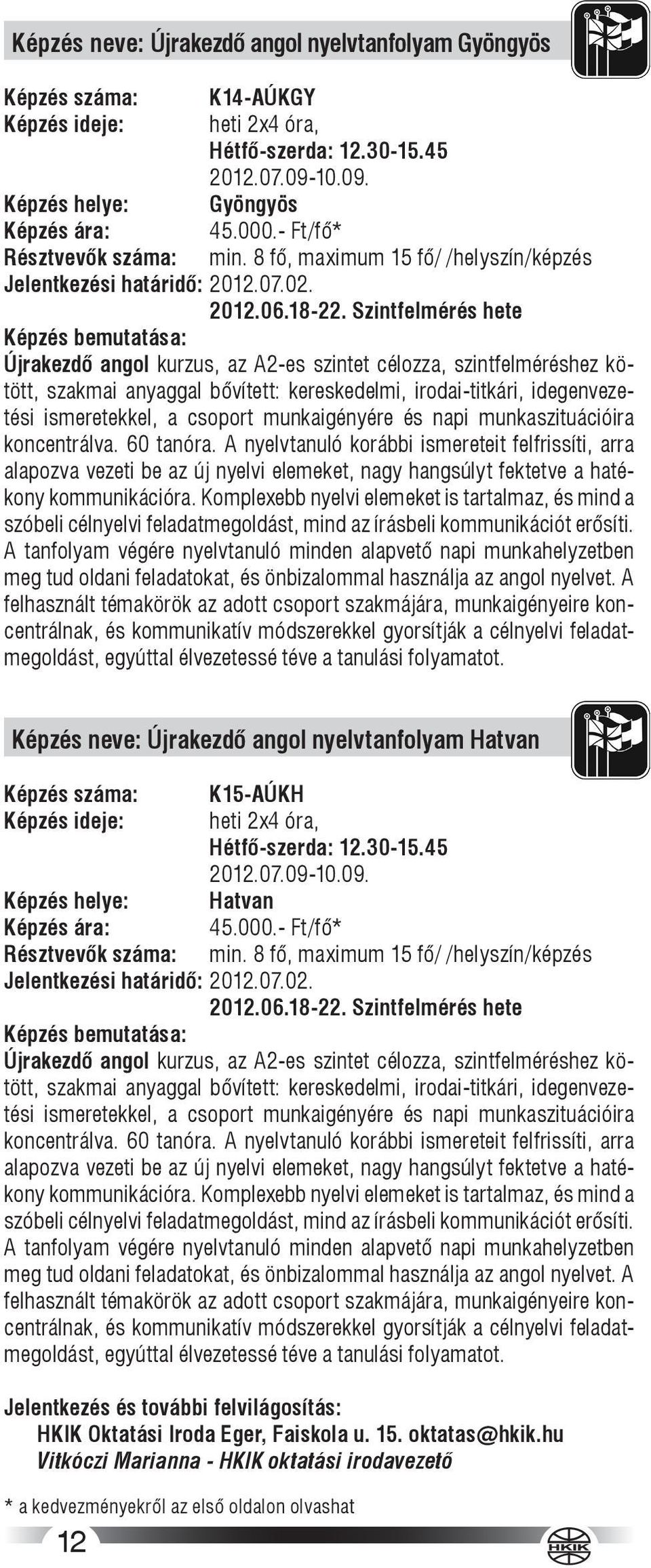 Szintfelmérés hete Újrakezdő angol kurzus, az A2-es szintet célozza, szintfelméréshez kötött, szakmai anyaggal bővített: kereskedelmi, irodai-titkári, idegenvezetési ismeretekkel, a csoport