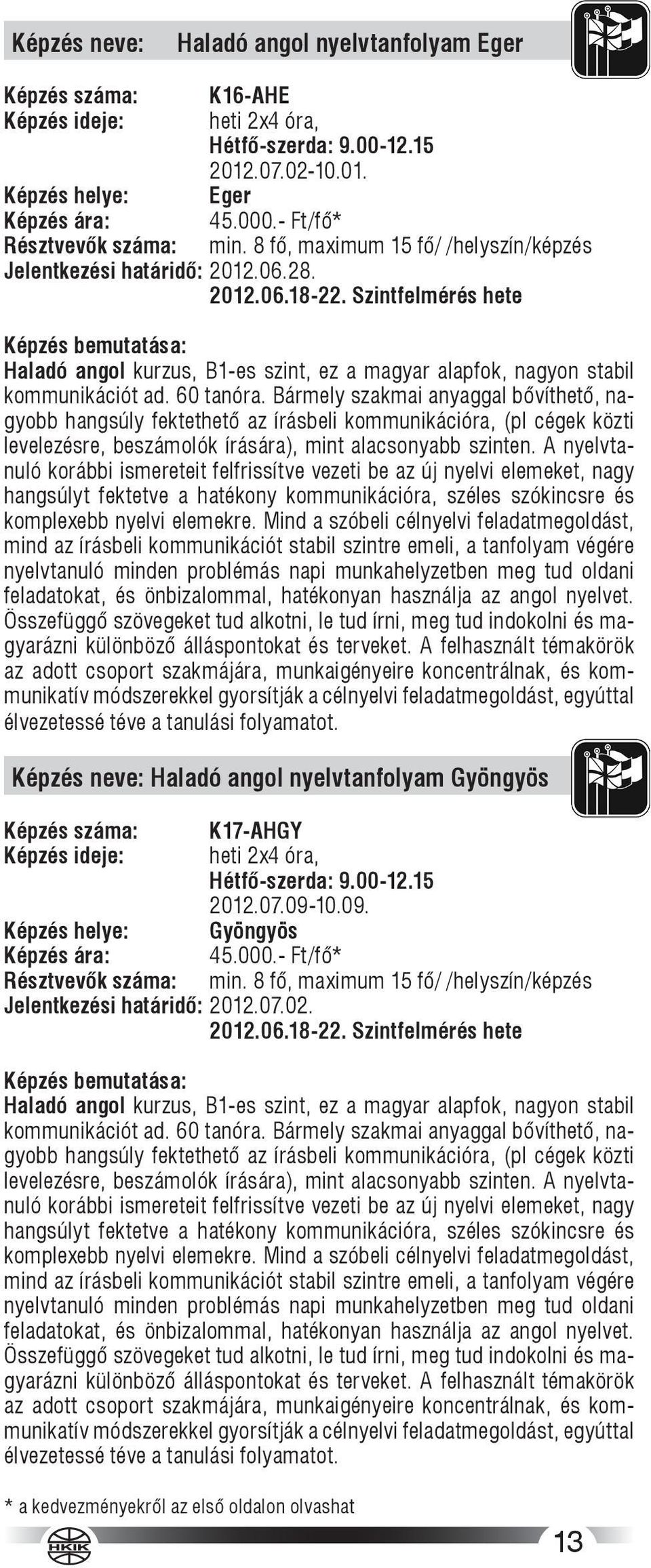 60 tanóra. Bármely szakmai anyaggal bővíthető, nagyobb hangsúly fektethető az írásbeli kommunikációra, (pl cégek közti levelezésre, beszámolók írására), mint alacsonyabb szinten.