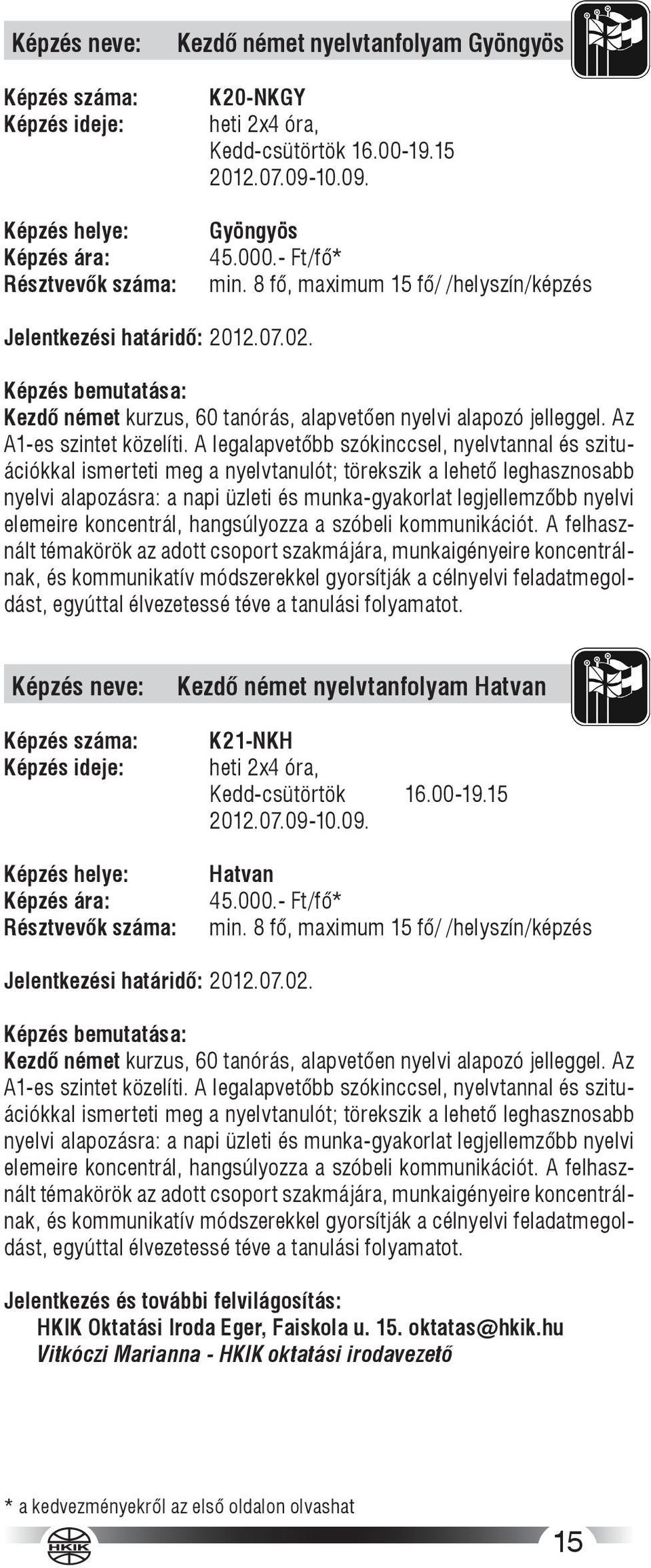 A legalapvetőbb szókinccsel, nyelvtannal és szituációkkal ismerteti meg a nyelvtanulót; törekszik a lehető leghasznosabb nyelvi alapozásra: a napi üzleti és munka-gyakorlat legjellemzőbb nyelvi