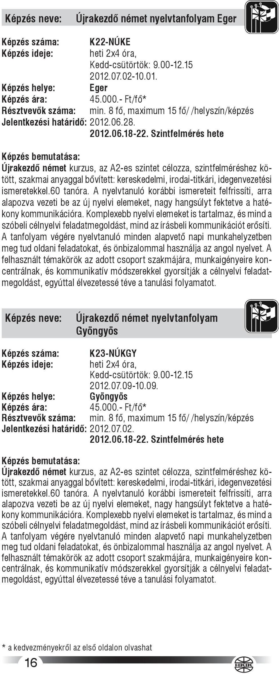 Szintfelmérés hete Újrakezdő német kurzus, az A2-es szintet célozza, szintfelméréshez kötött, szakmai anyaggal bővített: kereskedelmi, irodai-titkári, idegenvezetési ismeretekkel.60 tanóra.
