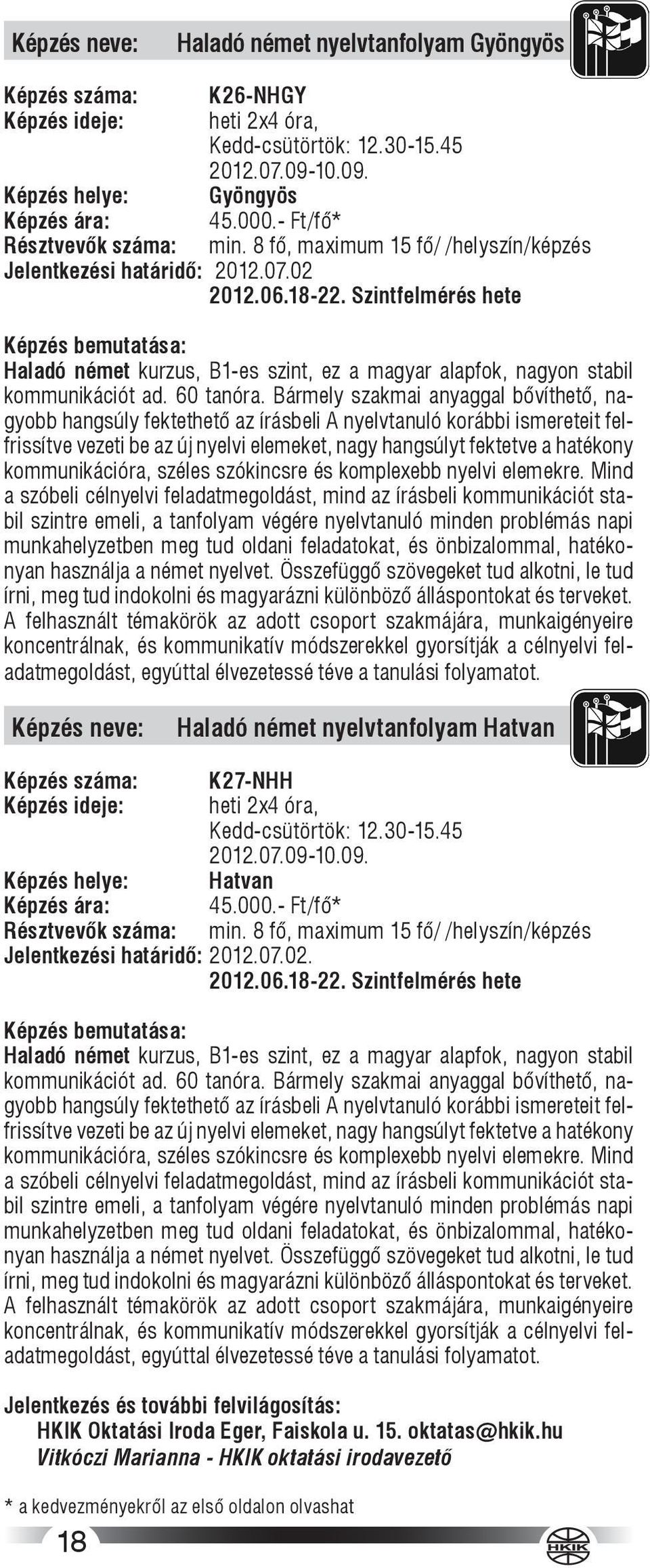 Szintfelmérés hete Haladó német kurzus, B1-es szint, ez a magyar alapfok, nagyon stabil kommunikációt ad. 60 tanóra.