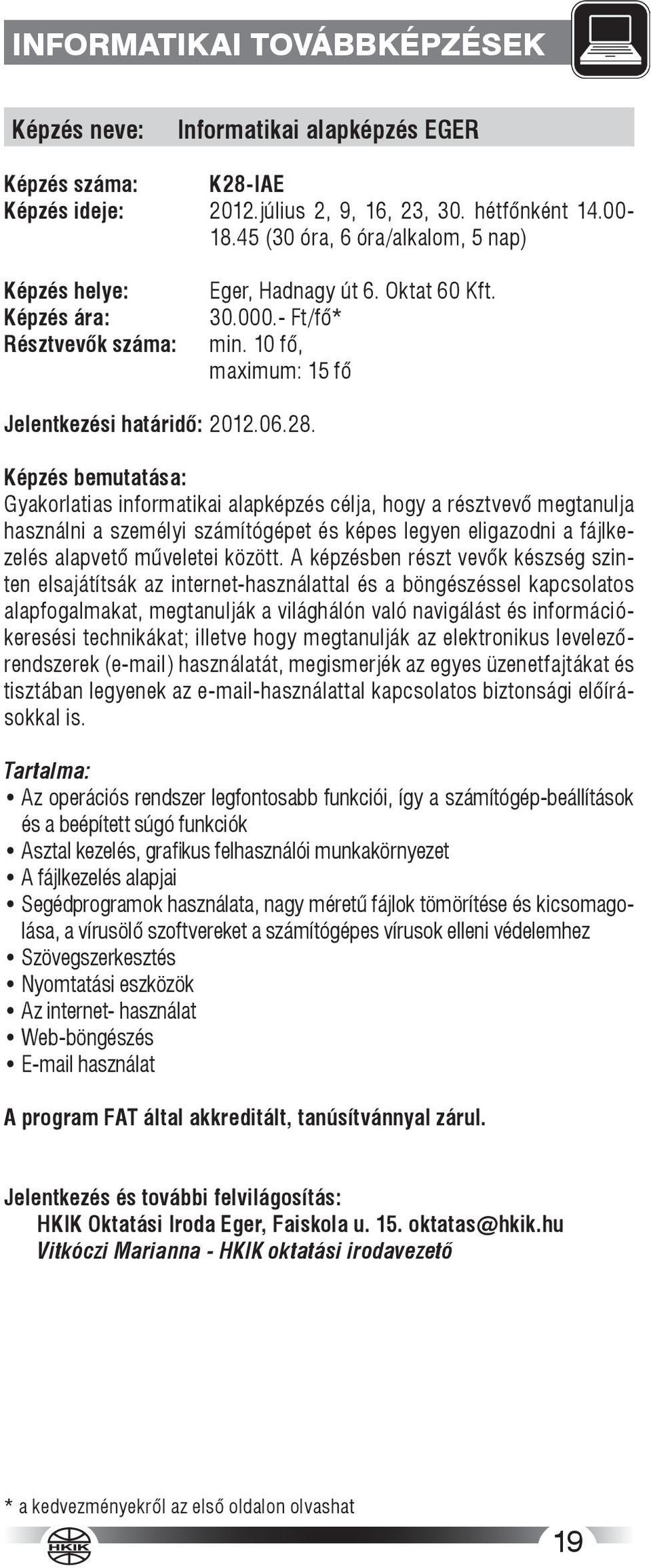 Gyakorlatias informatikai alapképzés célja, hogy a résztvevő megtanulja használni a személyi számítógépet és képes legyen eligazodni a fájlkezelés alapvető műveletei között.