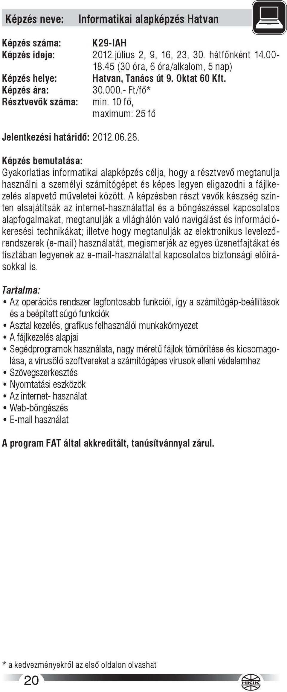 Gyakorlatias informatikai alapképzés célja, hogy a résztvevő megtanulja használni a személyi számítógépet és képes legyen eligazodni a fájlkezelés alapvető műveletei között.