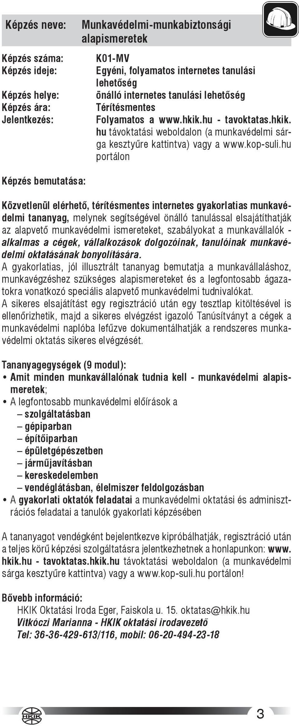 hu portálon Közvetlenül elérhető, térítésmentes internetes gyakorlatias munkavédelmi tananyag, melynek segítségével önálló tanulással elsajátíthatják az alapvető munkavédelmi ismereteket, szabályokat