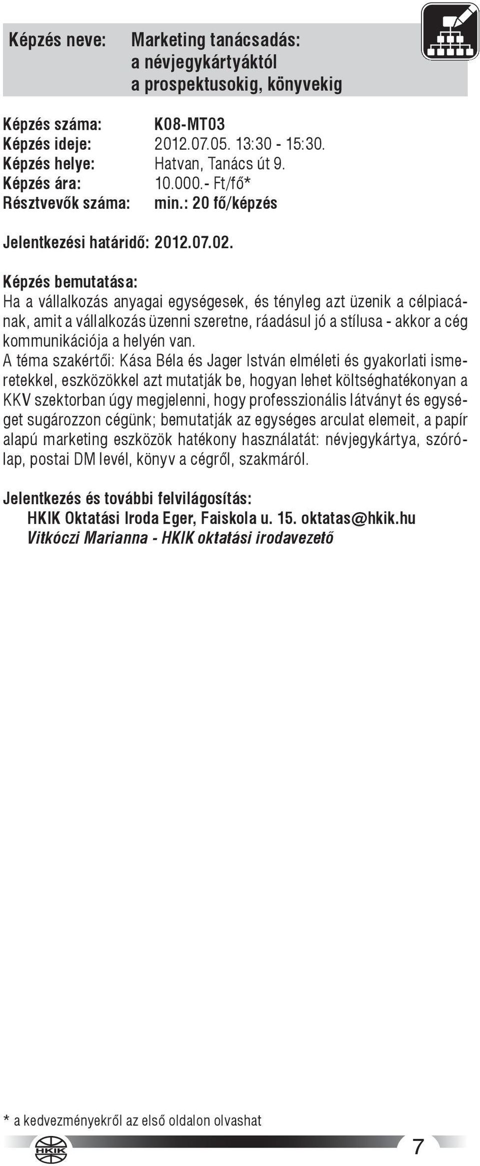 Ha a vállalkozás anyagai egységesek, és tényleg azt üzenik a célpiacának, amit a vállalkozás üzenni szeretne, ráadásul jó a stílusa - akkor a cég kommunikációja a helyén van.