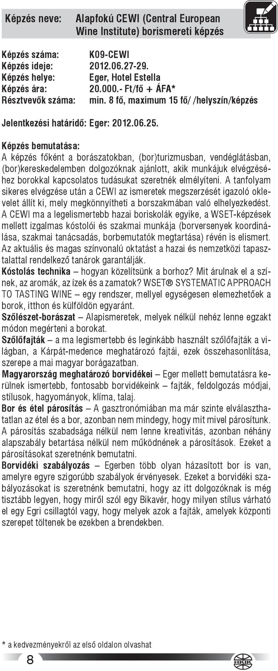 A képzés főként a borászatokban, (bor)turizmusban, vendéglátásban, (bor)kereskedelemben dolgozóknak ajánlott, akik munkájuk elvégzéséhez borokkal kapcsolatos tudásukat szeretnék elmélyíteni.