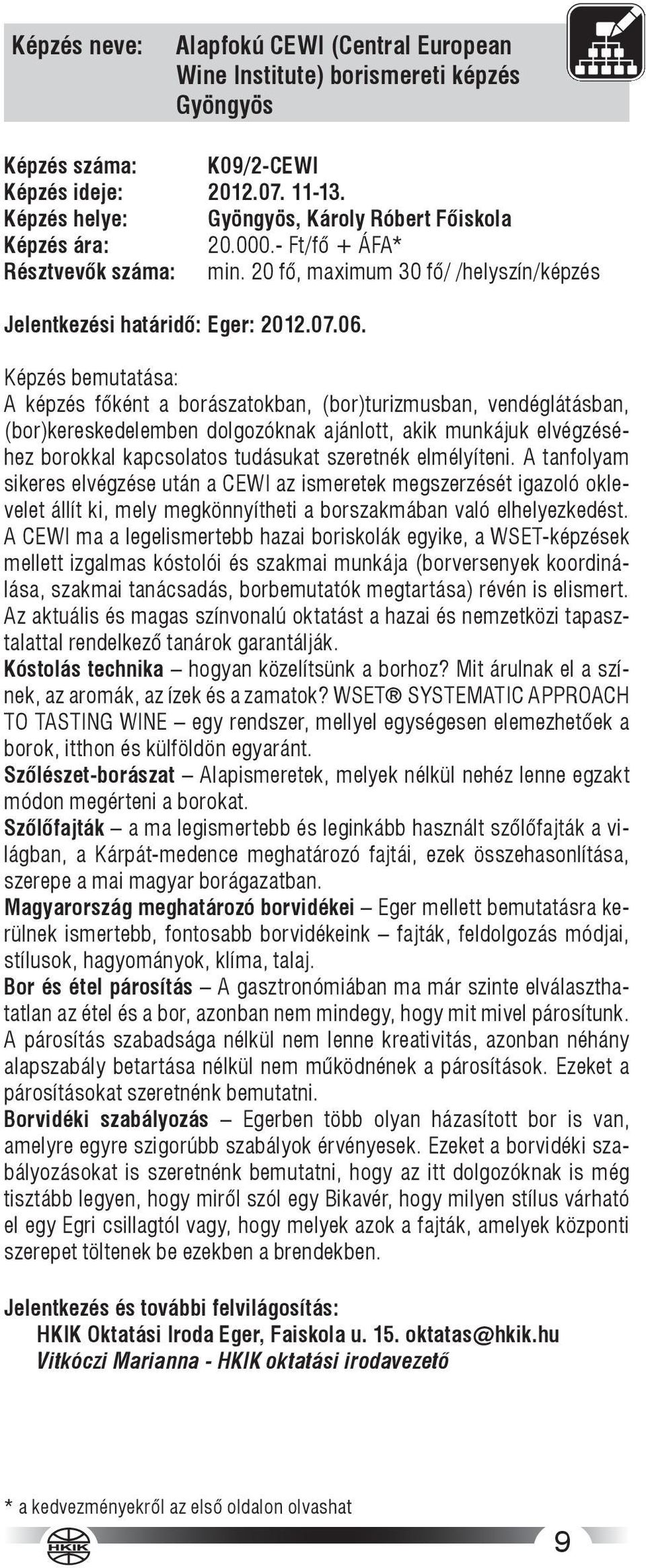 A képzés főként a borászatokban, (bor)turizmusban, vendéglátásban, (bor)kereskedelemben dolgozóknak ajánlott, akik munkájuk elvégzéséhez borokkal kapcsolatos tudásukat szeretnék elmélyíteni.