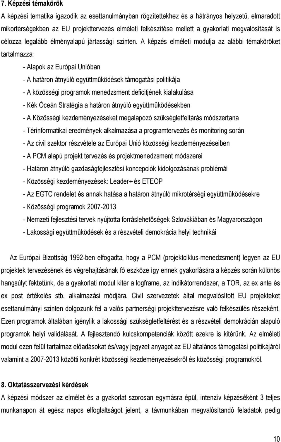 A képzés elméleti modulja az alábbi témaköröket tartalmazza: - Alapok az Európai Unióban - A határon átnyúló együttműködések támogatási politikája - A közösségi programok menedzsment deficitjének