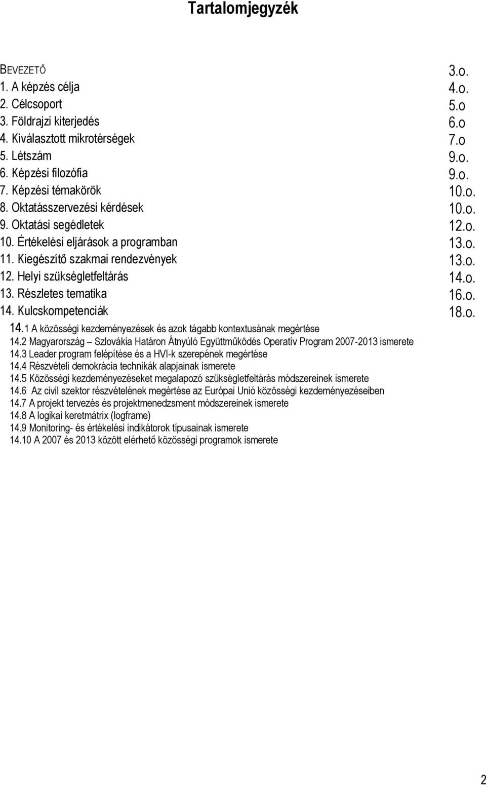 o. 14. Kulcskompetenciák 18.o. 14.1 A közösségi kezdeményezések és azok tágabb kontextusának megértése 14.2 Magyarország Szlovákia Határon Átnyúló Együttműködés Operatív Program 2007-2013 ismerete 14.