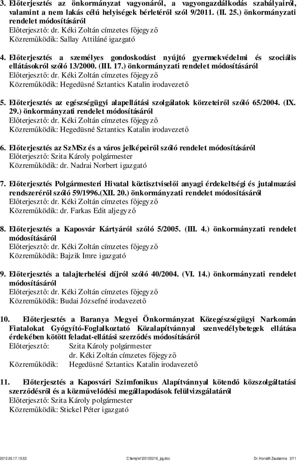 ) önkormányzati rendelet módosításáról Közreműködik: Hegedüsné Sztantics Katalin irodavezető 5. Előterjesztés az egészségügyi alapellátási szolgálatok körzeteiről szóló 65/2004. (IX. 29.