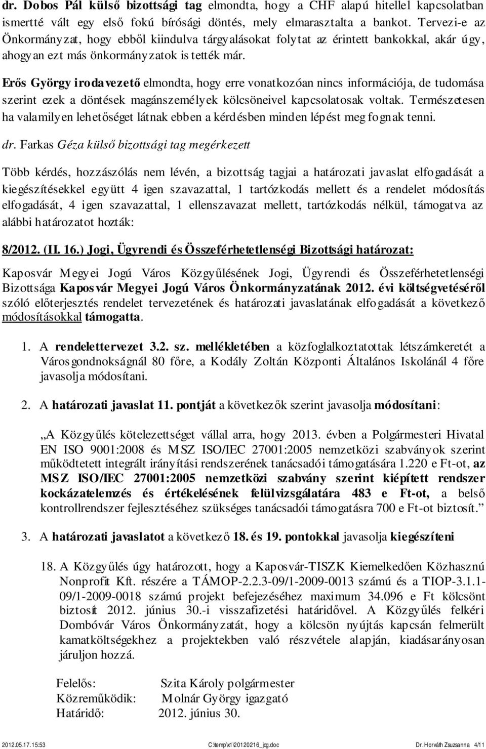 Erős György irodavezető elmondta, hogy erre vonatkozóan nincs információja, de tudomása szerint ezek a döntések magánszemélyek kölcsöneivel kapcsolatosak voltak.