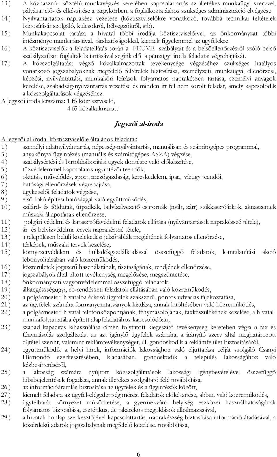 ) Munkakapcsolat tartása a hivatal többi irodája köztisztviselőivel, az önkormányzat többi intézménye munkatársaival, társhatóságokkal, kiemelt figyelemmel az ügyfelekre. 16.