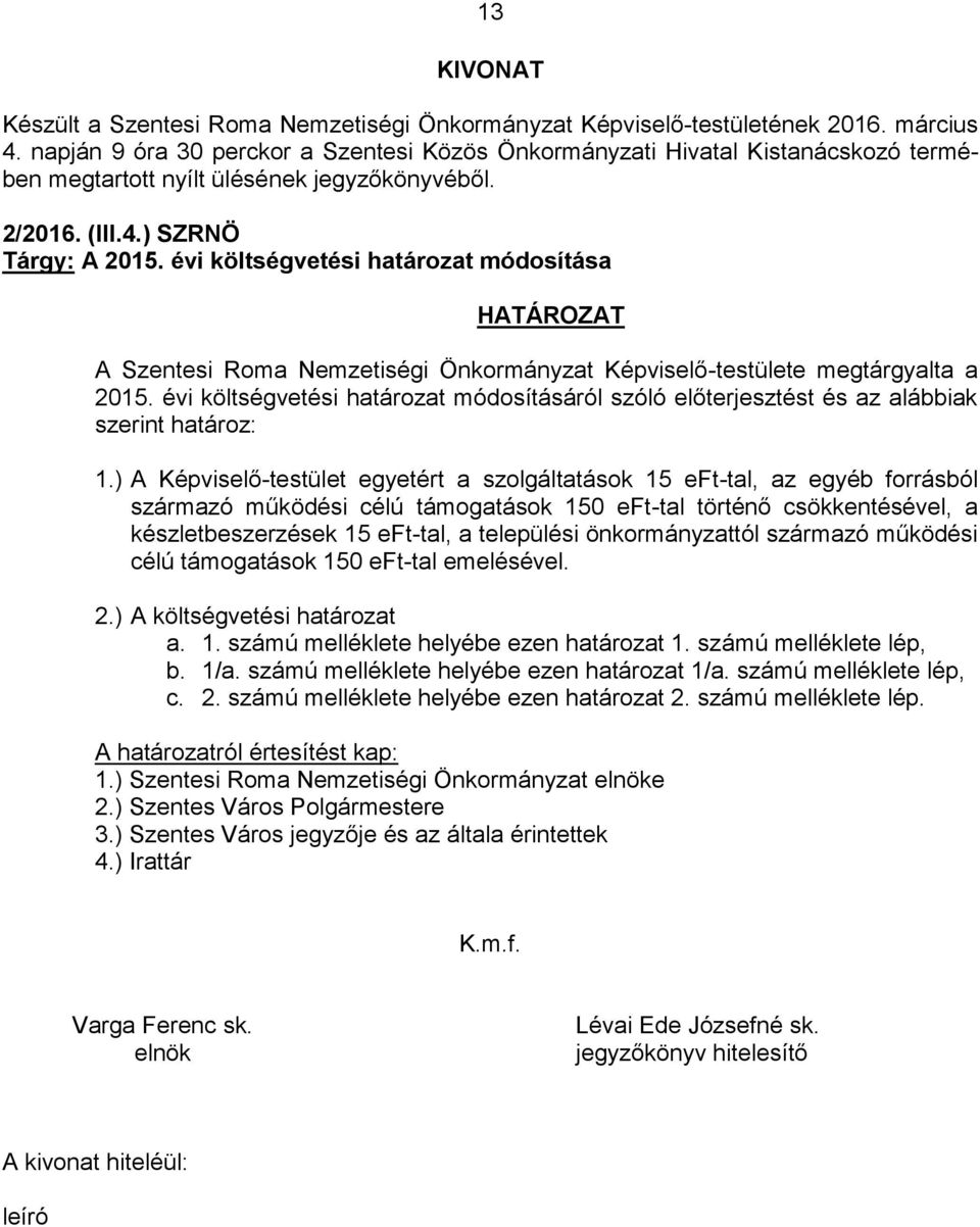 évi költségvetési határozat módosítása A Szentesi Roma Nemzetiségi Önkormányzat Képviselő-testülete megtárgyalta a 2015.