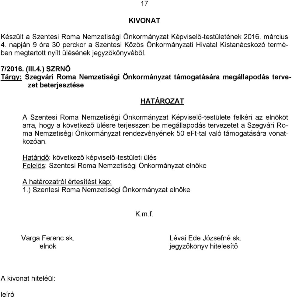 ) SZRNÖ Tárgy: Szegvári Roma Nemzetiségi Önkormányzat támogatására megállapodás tervezet beterjesztése A Szentesi Roma Nemzetiségi Önkormányzat Képviselő-testülete felkéri az elnököt arra, hogy a