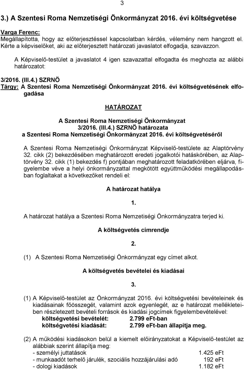 4.) SZRNÖ Tárgy: A Szentesi Roma Nemzetiségi Önkormányzat 2016. évi költségvetésének elfogadása A Szentesi Roma Nemzetiségi Önkormányzat 3/2016. (III.4.) SZRNÖ határozata a Szentesi Roma Nemzetiségi Önkormányzat 2016.