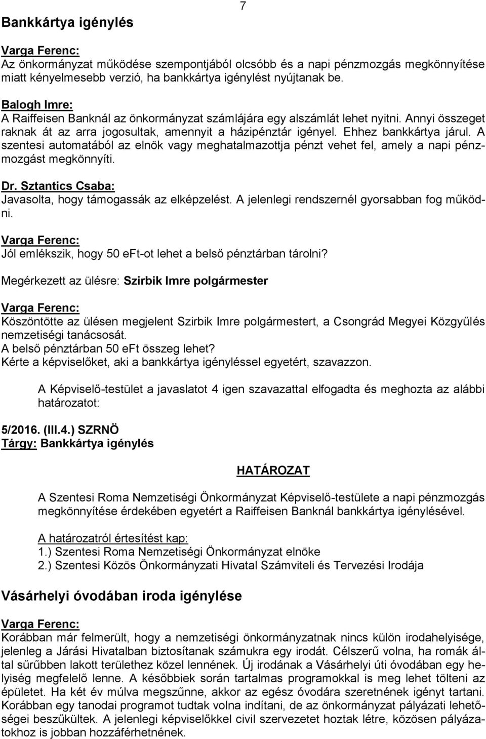 A szentesi automatából az elnök vagy meghatalmazottja pénzt vehet fel, amely a napi pénzmozgást megkönnyíti. Javasolta, hogy támogassák az elképzelést. A jelenlegi rendszernél gyorsabban fog működni.