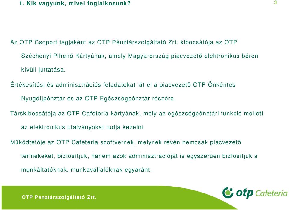 Értékesítési és adminisztrációs feladatokat lát el a piacvezető OTP Önkéntes Nyugdíjpénztár és az OTP Egészségpénztár részére.