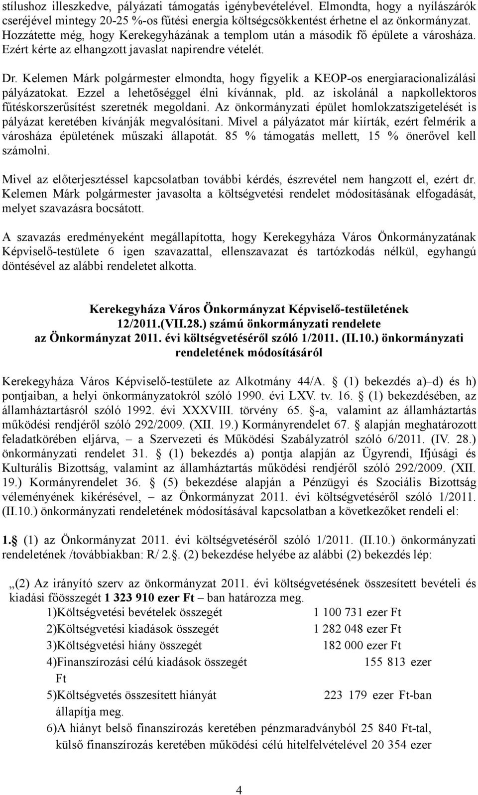 Kelemen Márk polgármester elmondta, hogy figyelik a KEOP-os energiaracionalizálási pályázatokat. Ezzel a lehetőséggel élni kívánnak, pld.