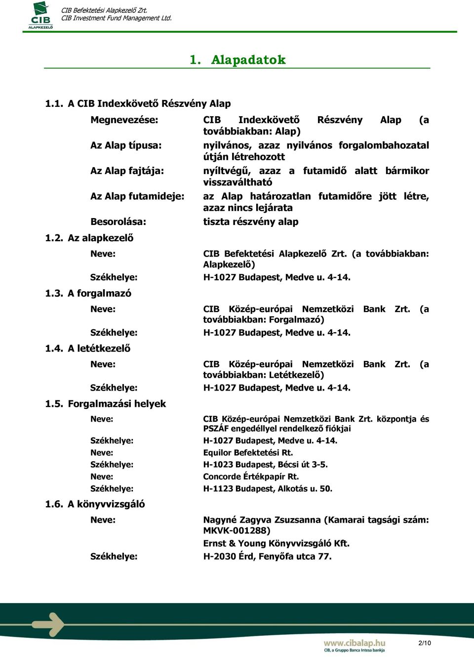 A letétkezelő nyilvános, azaz nyilvános forgalombahozatal útján létrehozott nyíltvégű, azaz a futamidő alatt bármikor visszaváltható az Alap határozatlan futamidőre jött létre, azaz nincs lejárata