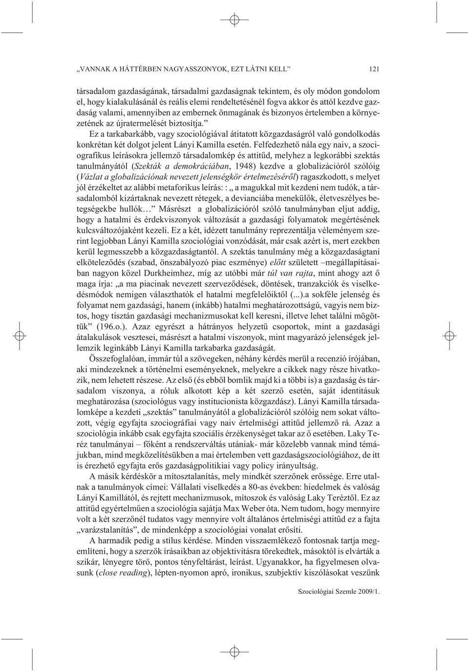 Ez a tarkabarkább, vagy szociológiával átitatott közgazdaságról való gondolkodás konkrétan két dolgot jelent Lányi Kamilla esetén.