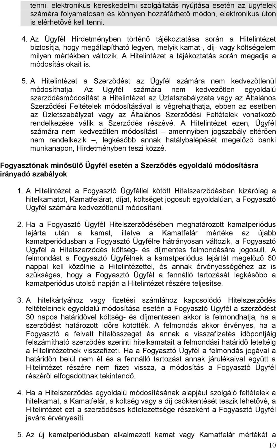 A Hitelintézet a tájékoztatás során megadja a módosítás okait is. 5. A Hitelintézet a Szerződést az Ügyfél számára nem kedvezőtlenül módosíthatja.