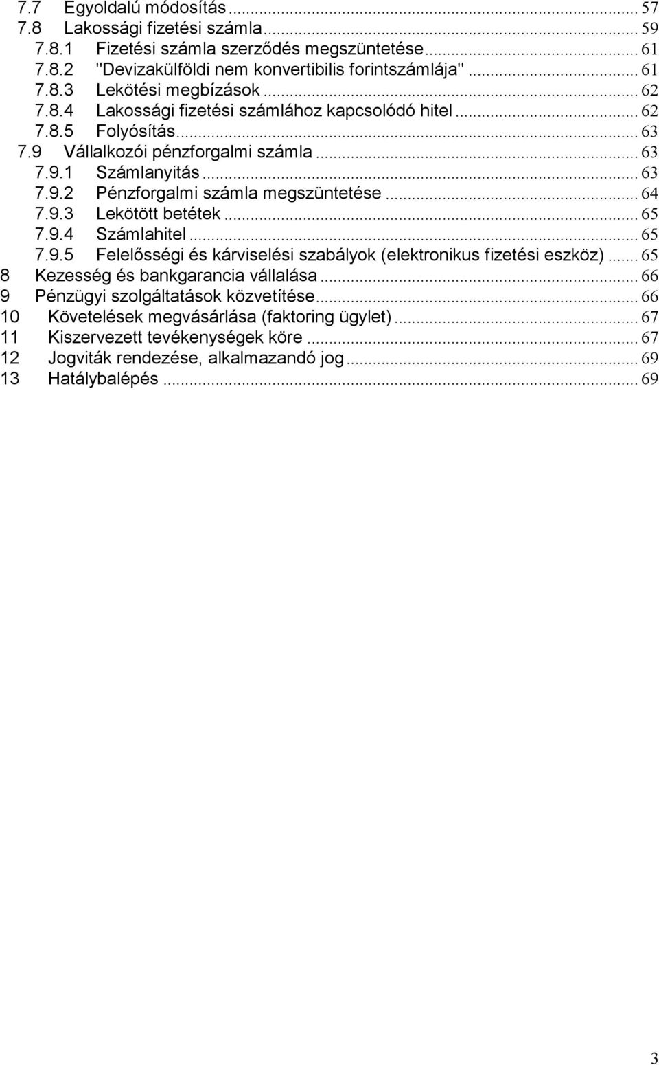 .. 64 7.9.3 Lekötött betétek... 65 7.9.4 Számlahitel... 65 7.9.5 Felelősségi és kárviselési szabályok (elektronikus fizetési eszköz)... 65 8 Kezesség és bankgarancia vállalása.