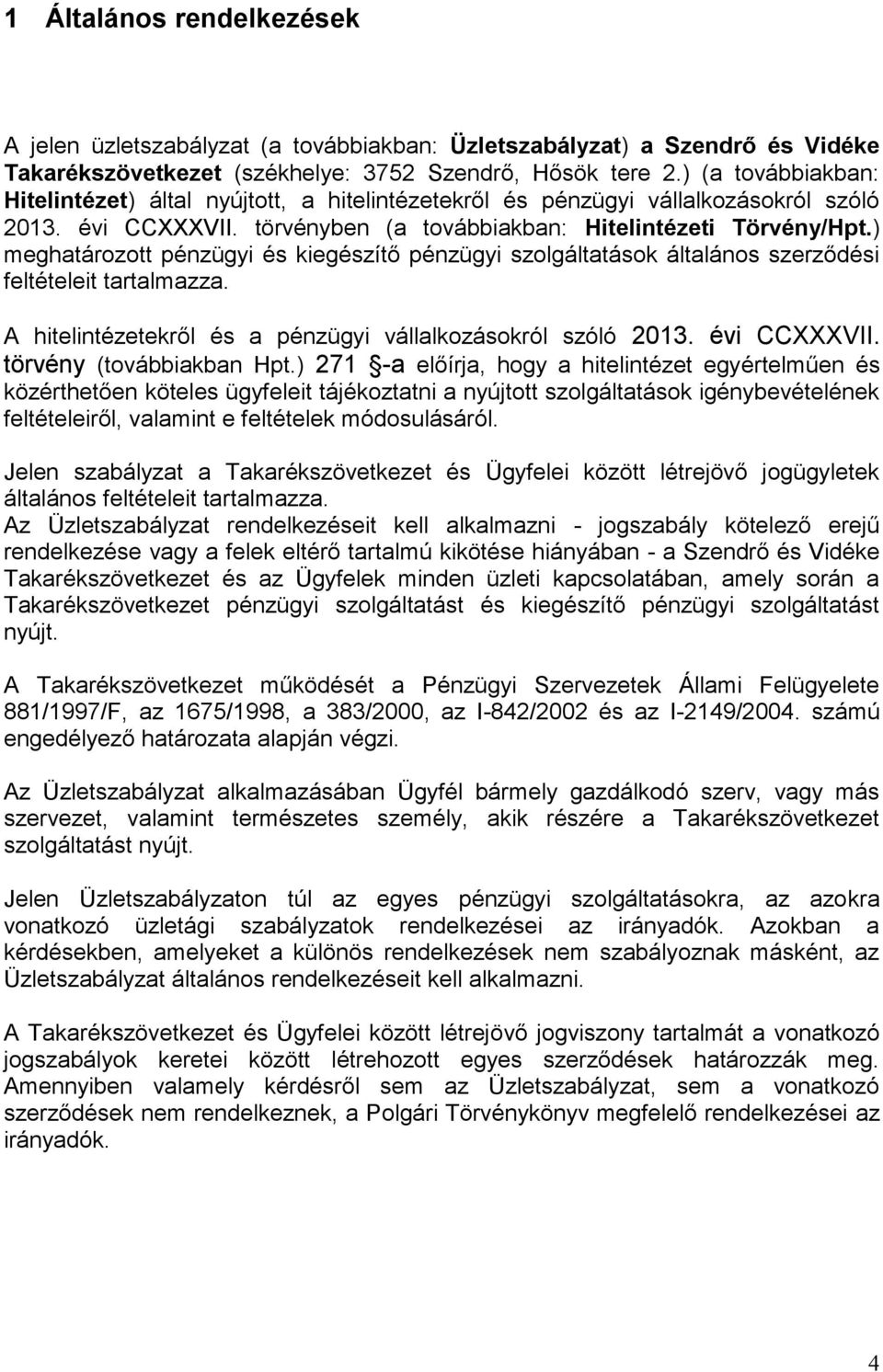 ) meghatározott pénzügyi és kiegészítő pénzügyi szolgáltatások általános szerződési feltételeit tartalmazza. A hitelintézetekről és a pénzügyi vállalkozásokról szóló 2013. évi CCXXXVII.