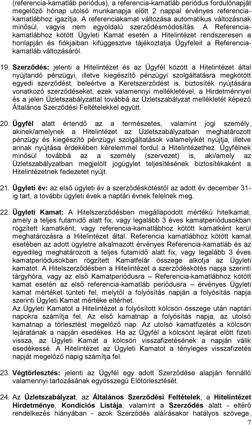 A Referenciakamatlábhoz kötött Ügyleti Kamat esetén a Hitelintézet rendszeresen a honlapján és fiókjaiban kifüggesztve tájékoztatja Ügyfeleit a Referenciakamatláb változásáról. 19.