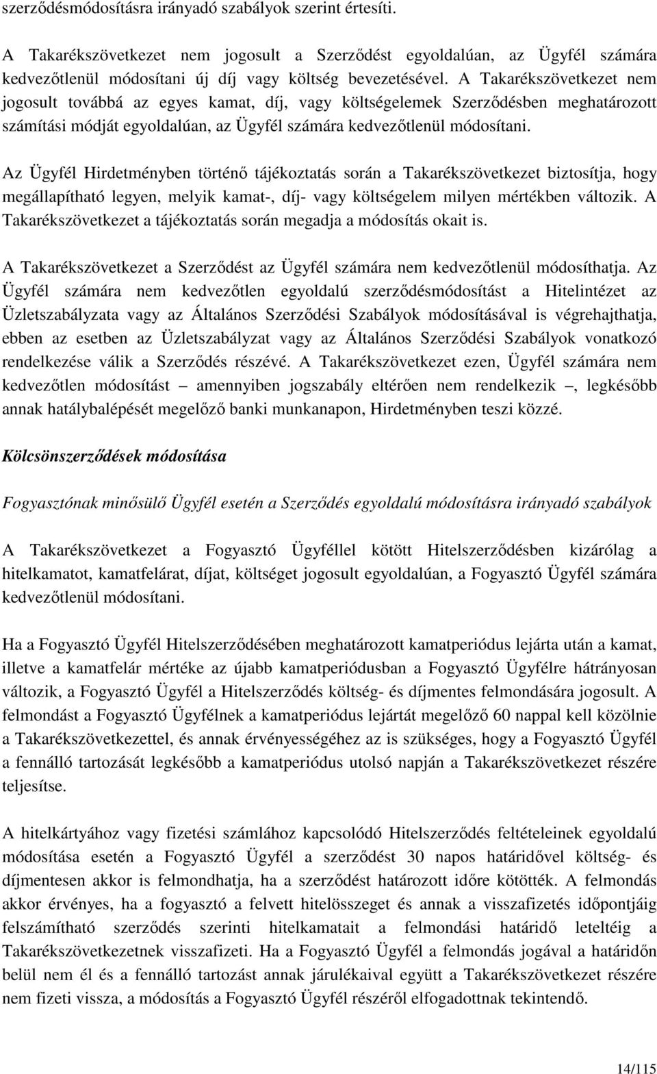 Az Ügyfél Hirdetményben történő tájékoztatás során a Takarékszövetkezet biztosítja, hogy megállapítható legyen, melyik kamat-, díj- vagy költségelem milyen mértékben változik.