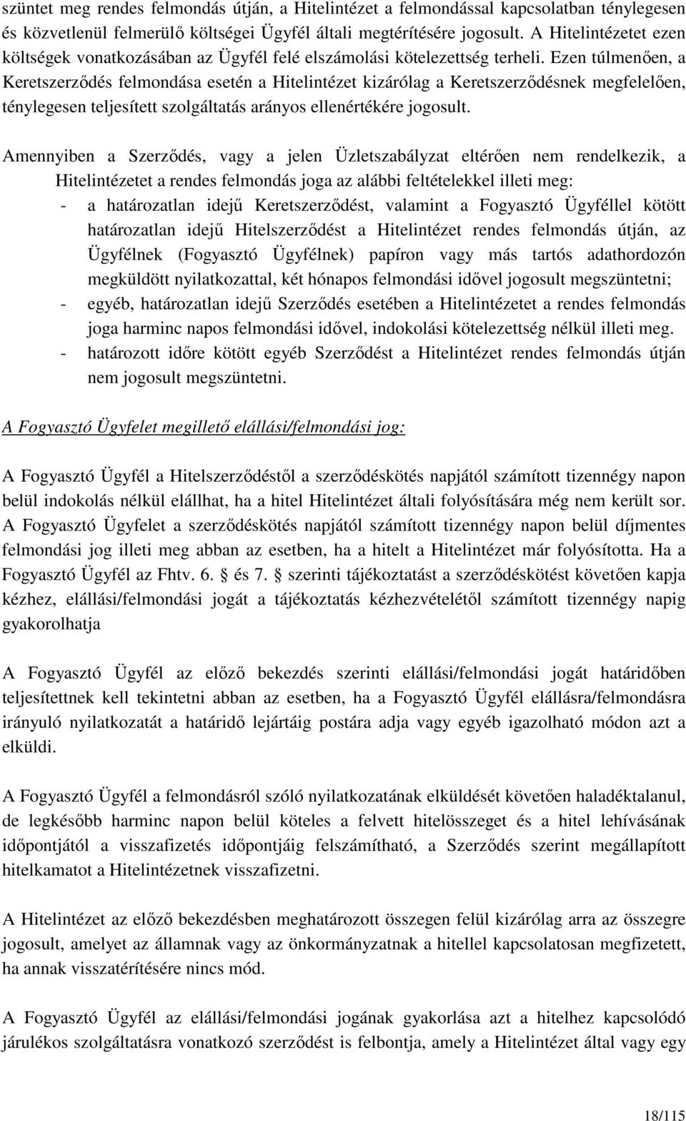 Ezen túlmenően, a Keretszerződés felmondása esetén a Hitelintézet kizárólag a Keretszerződésnek megfelelően, ténylegesen teljesített szolgáltatás arányos ellenértékére jogosult.