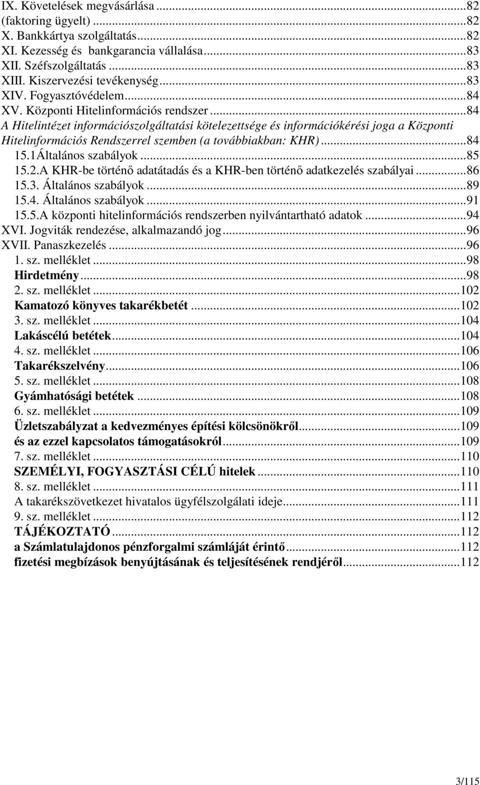 .. 84 A Hitelintézet információszolgáltatási kötelezettsége és információkérési joga a Központi Hitelinformációs Rendszerrel szemben (a továbbiakban: KHR)... 84 15.1Általános szabályok... 85 15.2.