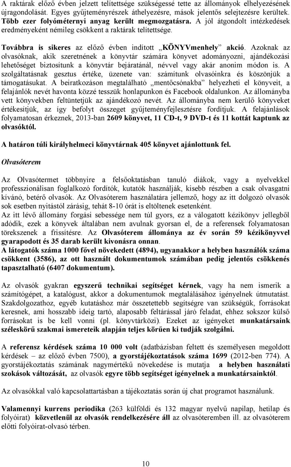 Azoknak az olvasóknak, akik szeretnének a könyvtár számára könyvet adományozni, ajándékozási lehetőséget biztosítunk a könyvtár bejáratánál, névvel vagy akár anonim módon is.