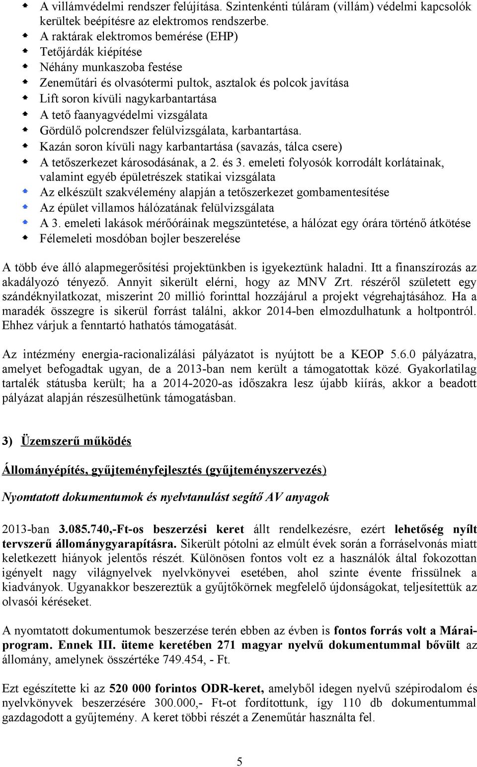 faanyagvédelmi vizsgálata Gördülő polcrendszer felülvizsgálata, karbantartása. Kazán soron kívüli nagy karbantartása (savazás, tálca csere) A tetőszerkezet károsodásának, a 2. és 3.