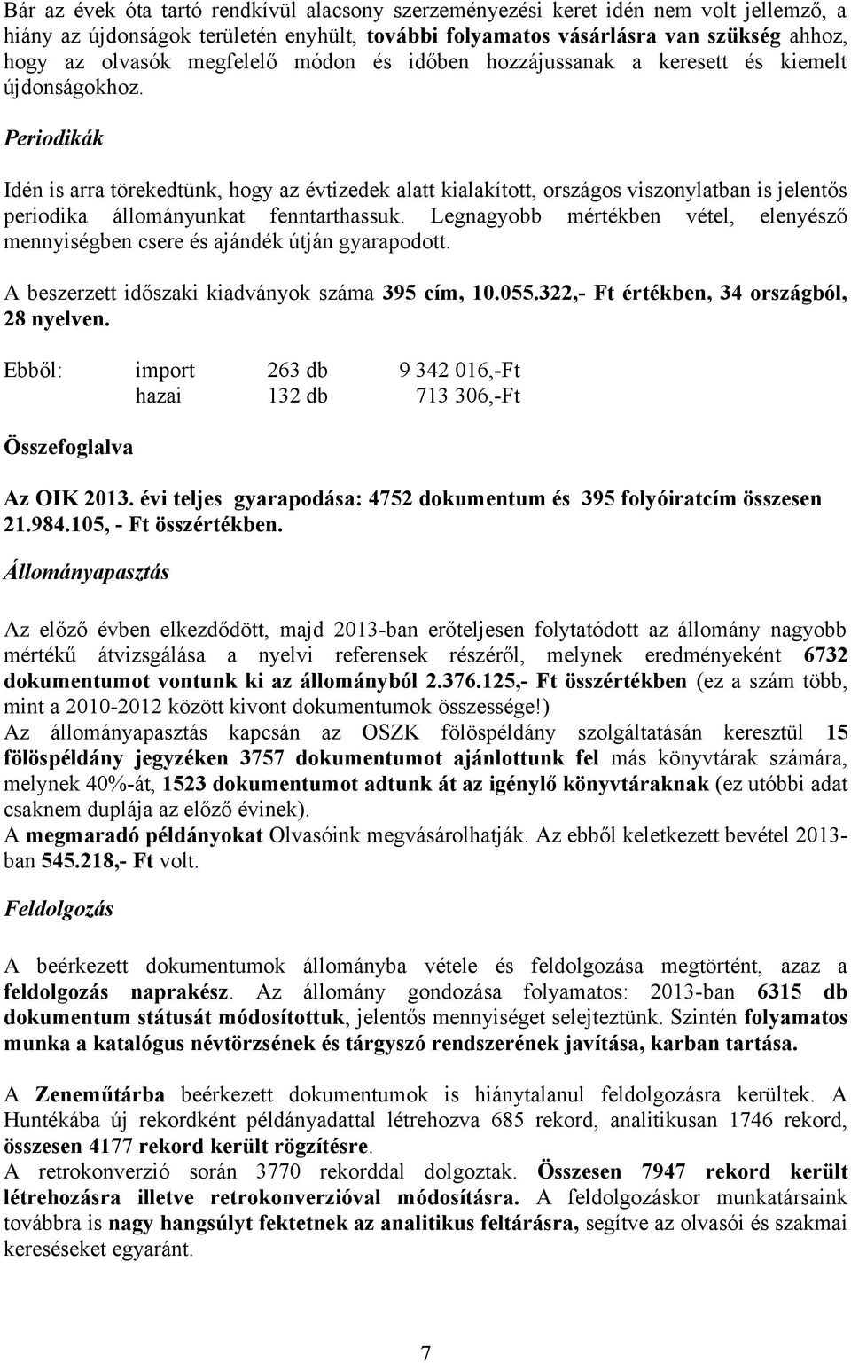 Periodikák Idén is arra törekedtünk, hogy az évtizedek alatt kialakított, országos viszonylatban is jelentős periodika állományunkat fenntarthassuk.