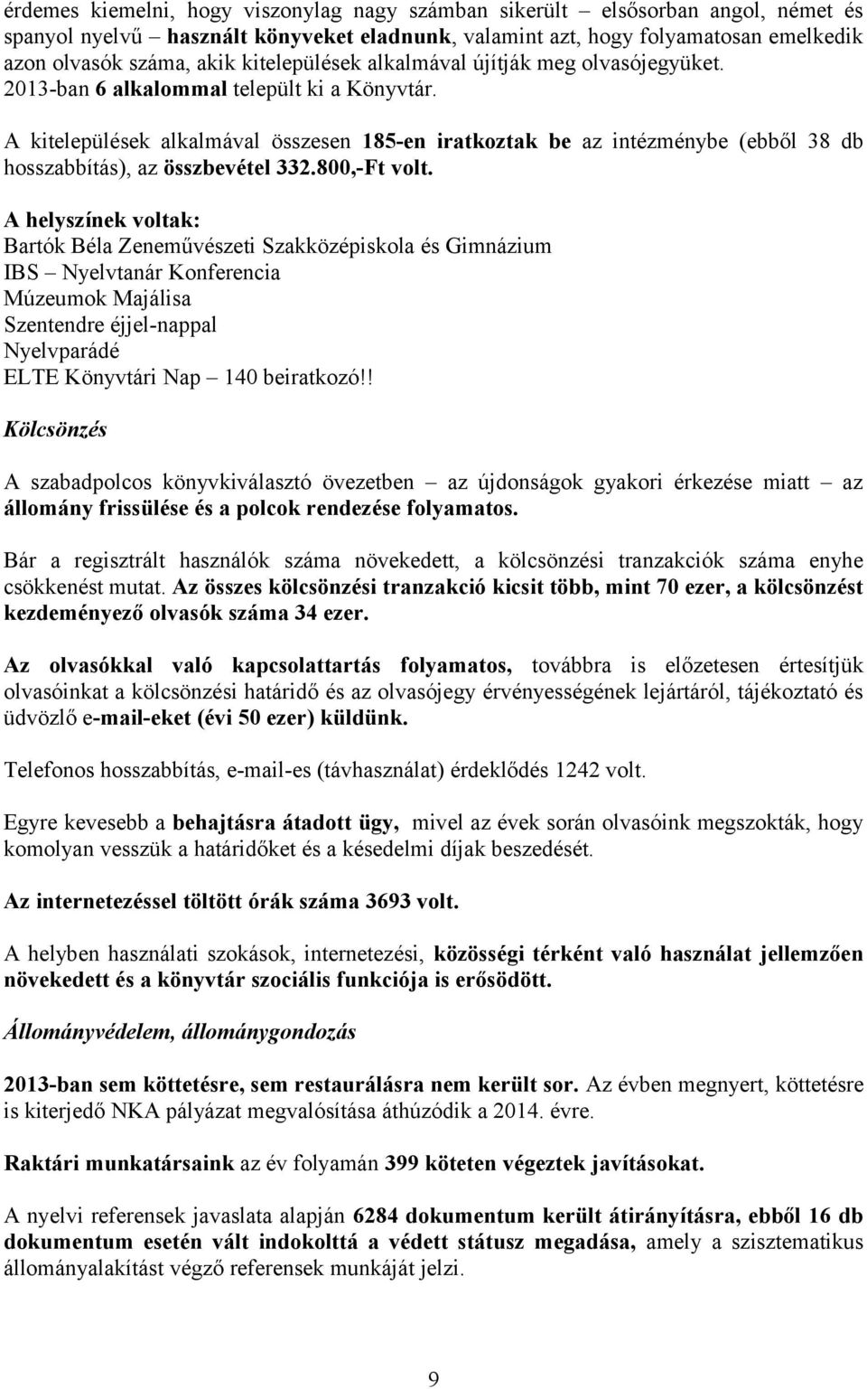 A kitelepülések alkalmával összesen 185-en iratkoztak be az intézménybe (ebből 38 db hosszabbítás), az összbevétel 332.800,-Ft volt.