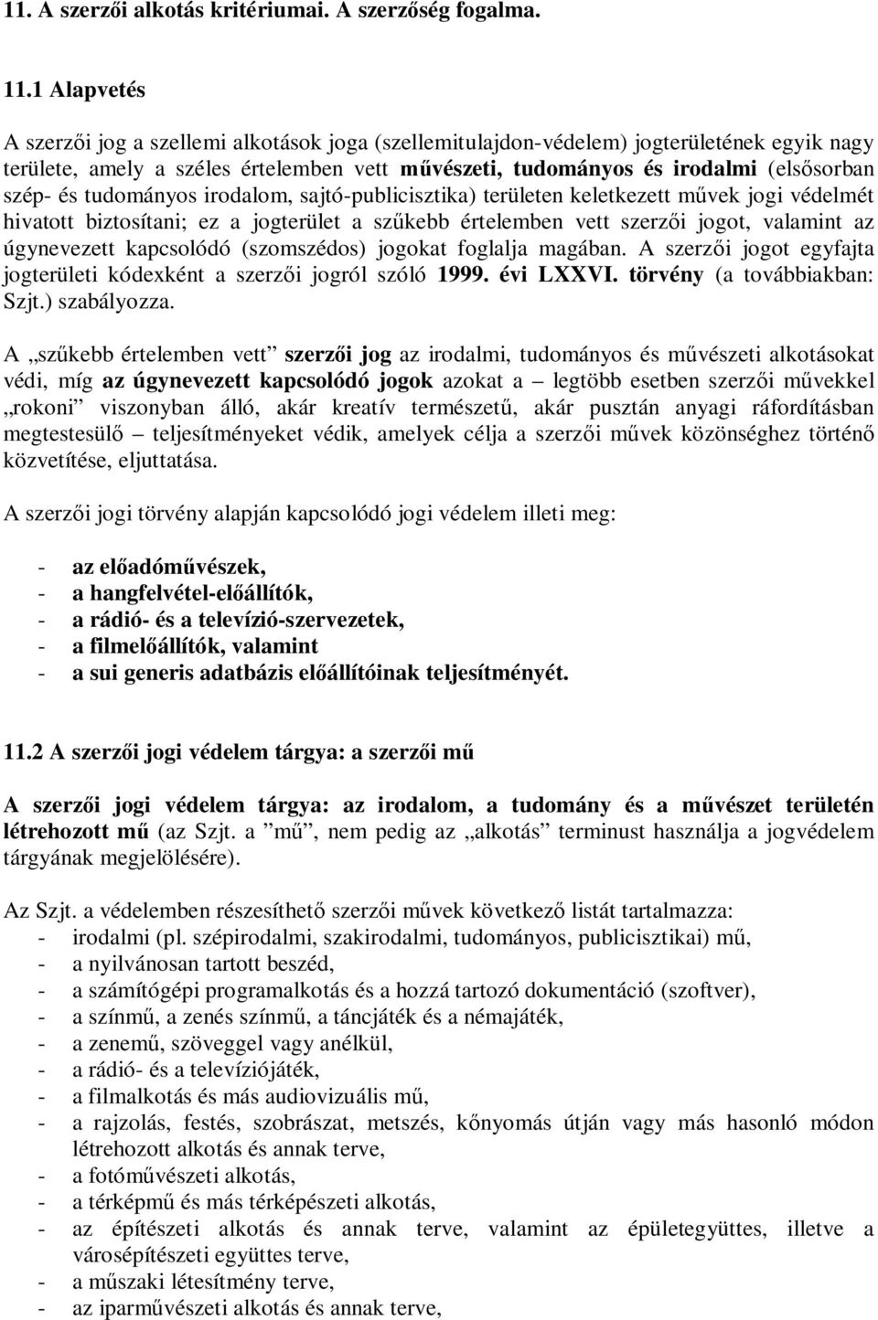 tudományos irodalom, sajtó-publicisztika) területen keletkezett m vek jogi védelmét hivatott biztosítani; ez a jogterület a sz kebb értelemben vett szerz i jogot, valamint az úgynevezett kapcsolódó