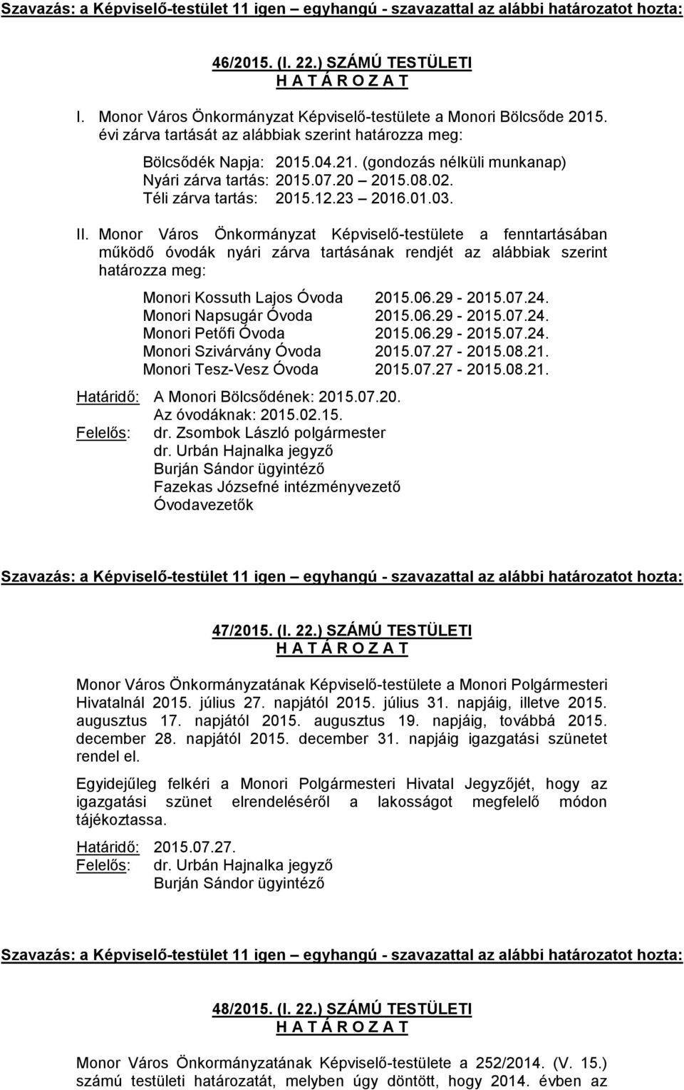 Monor Város Önkormányzat Képviselő-testülete a fenntartásában működő óvodák nyári zárva tartásának rendjét az alábbiak szerint határozza meg: Monori Kossuth Lajos Óvoda 2015.06.29-2015.07.24.