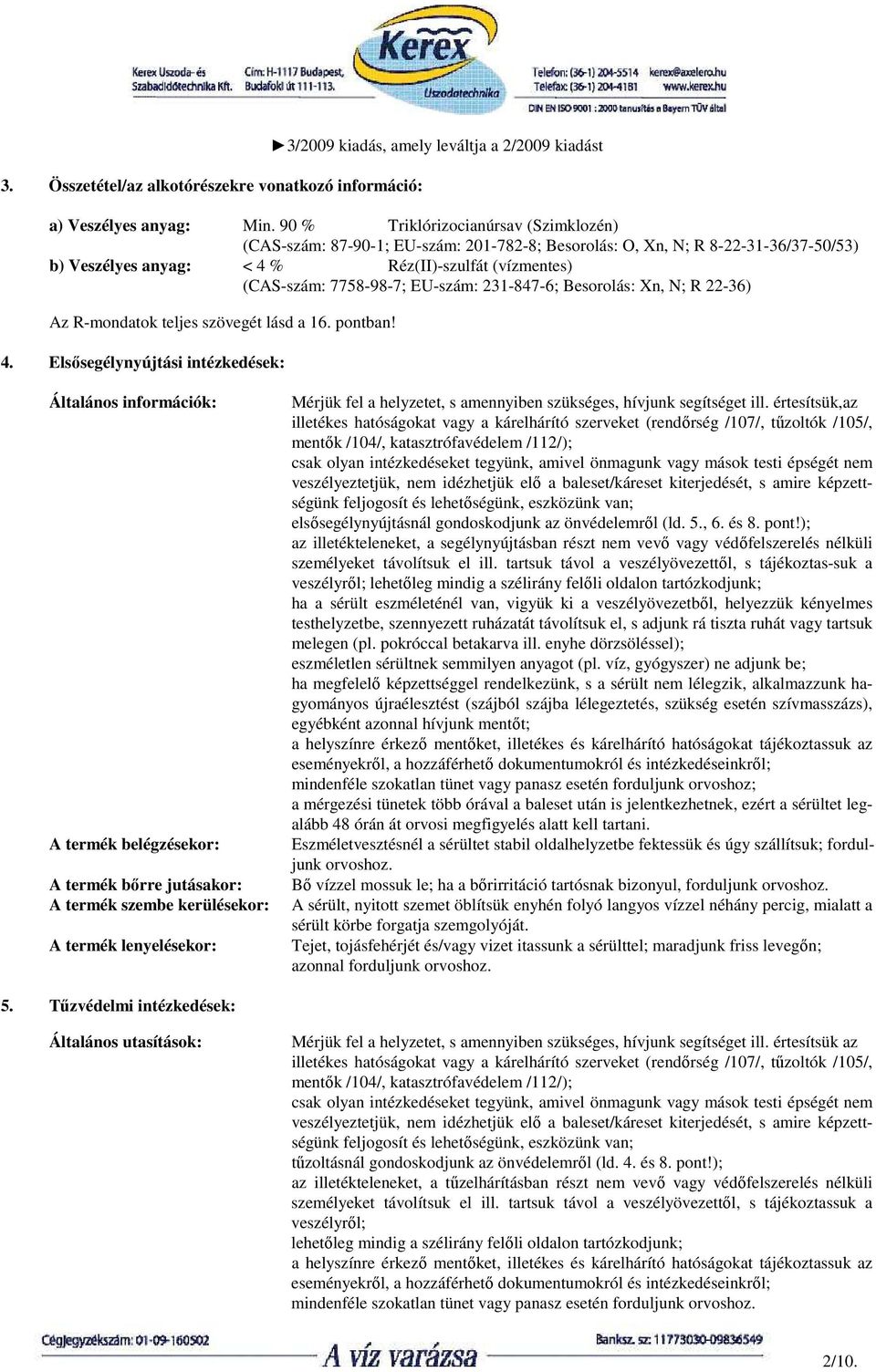 EU-szám: 231-847-6; Besorolás: Xn, N; R 22-36) Az R-mondatok teljes szövegét lásd a 16. pontban! 4.