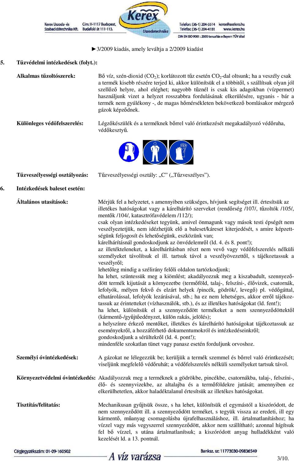 kisebb részére terjed ki, akkor különítsük el a többitől, s szállítsuk olyan jól szellőző helyre, ahol eléghet; nagyobb tűznél is csak kis adagokban (vízpermet) használjunk vizet a helyzet rosszabbra