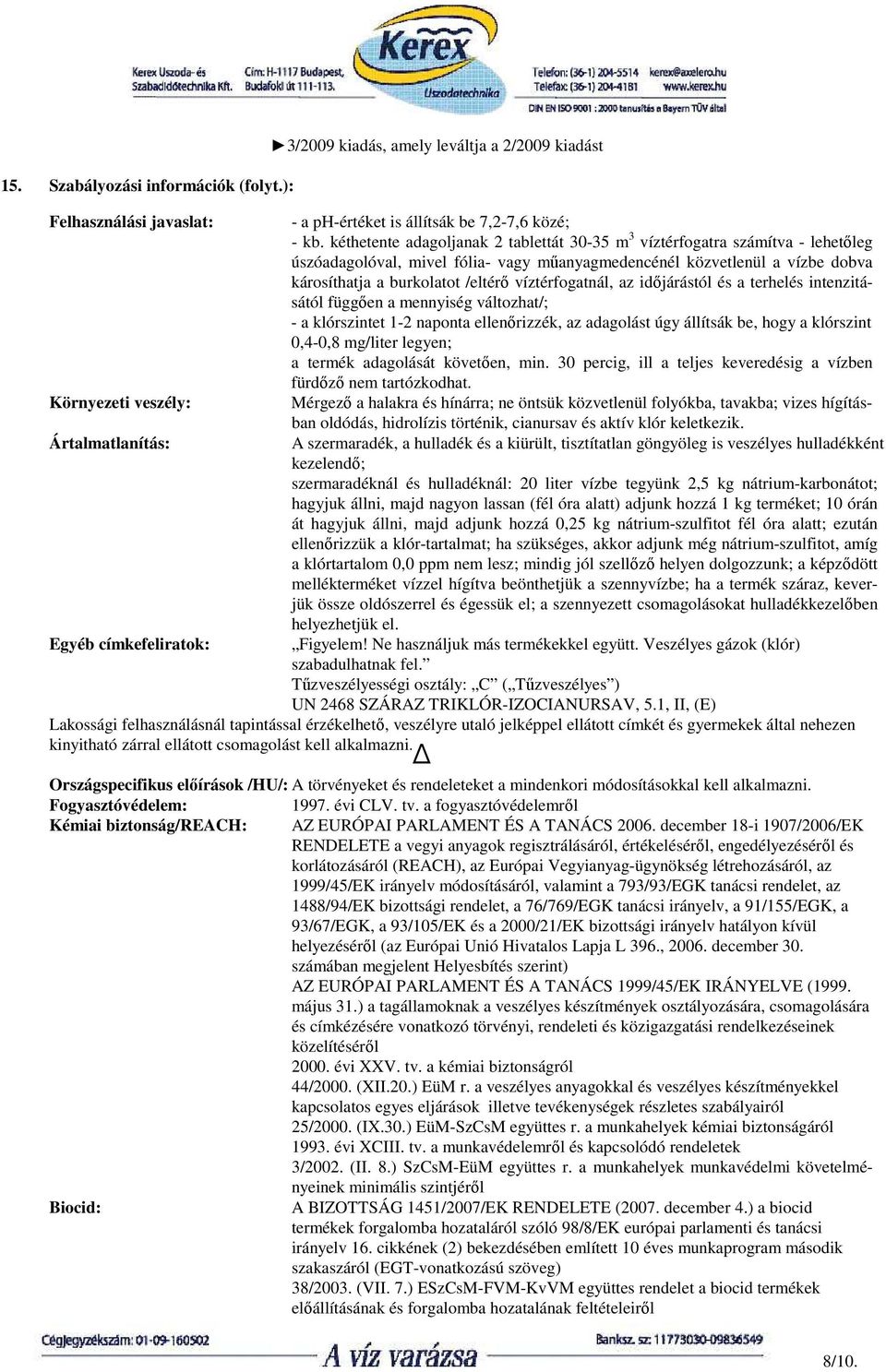 víztérfogatnál, az időjárástól és a terhelés intenzitásától függően a mennyiség változhat/; - a klórszintet 1-2 naponta ellenőrizzék, az adagolást úgy állítsák be, hogy a klórszint 0,4-0,8 mg/liter