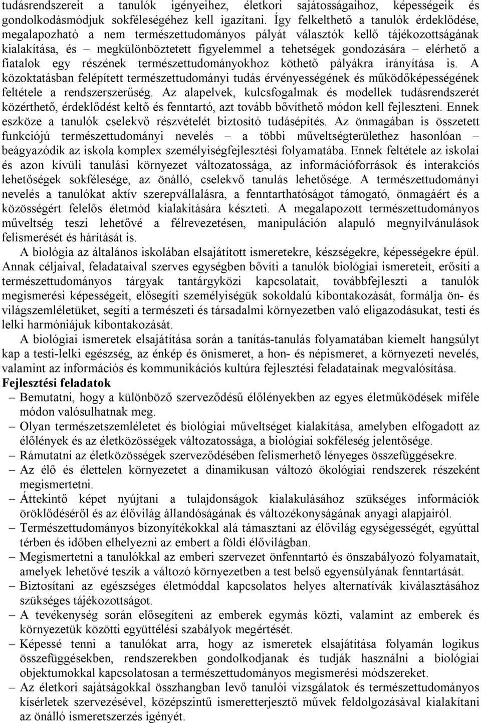 a fiatalok egy részének természettudományokhoz köthető pályákra irányítása is. A közoktatásban felépített természettudományi tudás érvényességének és működőképességének feltétele a rendszerszerűség.