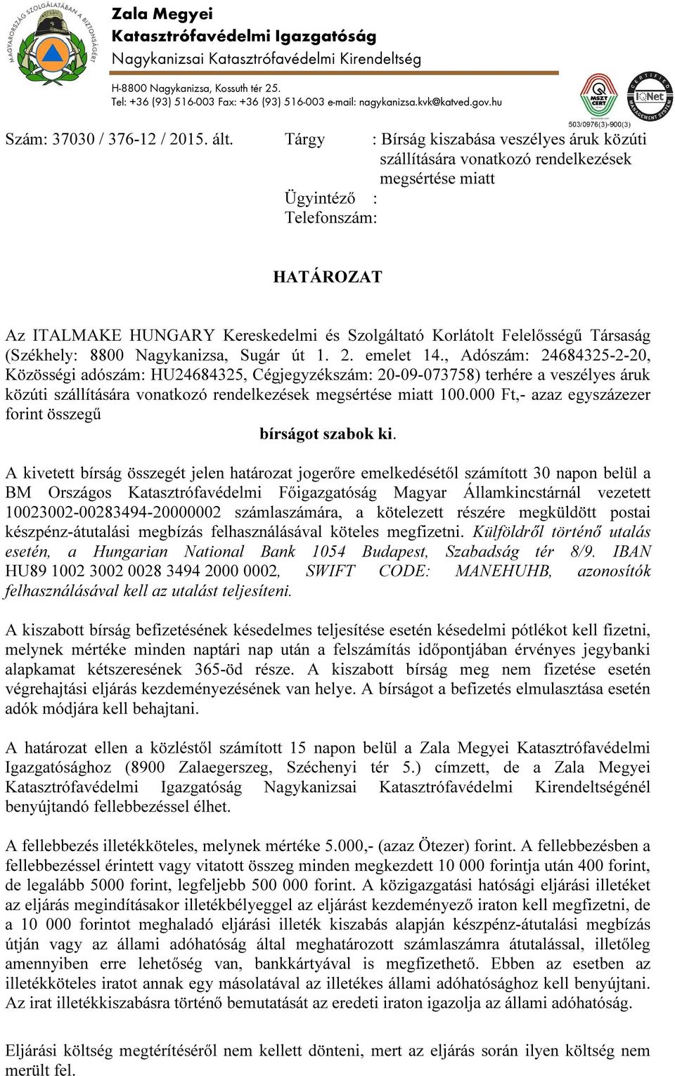 alezredes Telefonszám: 93/516-003 HATÁROZAT Az ITALMAKE HUNGARY Kereskedelmi és Szolgáltató Korlátolt Felelősségű Társaság (Székhely: 8800 Nagykanizsa, Sugár út 1. 2. emelet 14.