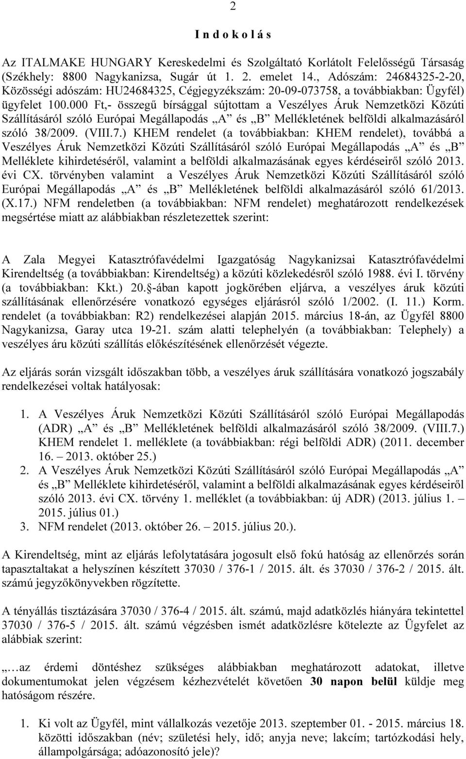 000 Ft,- összegű bírsággal sújtottam a Veszélyes Áruk Nemzetközi Közúti Szállításáról szóló Európai Megállapodás A és B Mellékletének belföldi alkalmazásáról szóló 38/2009. (VIII.7.