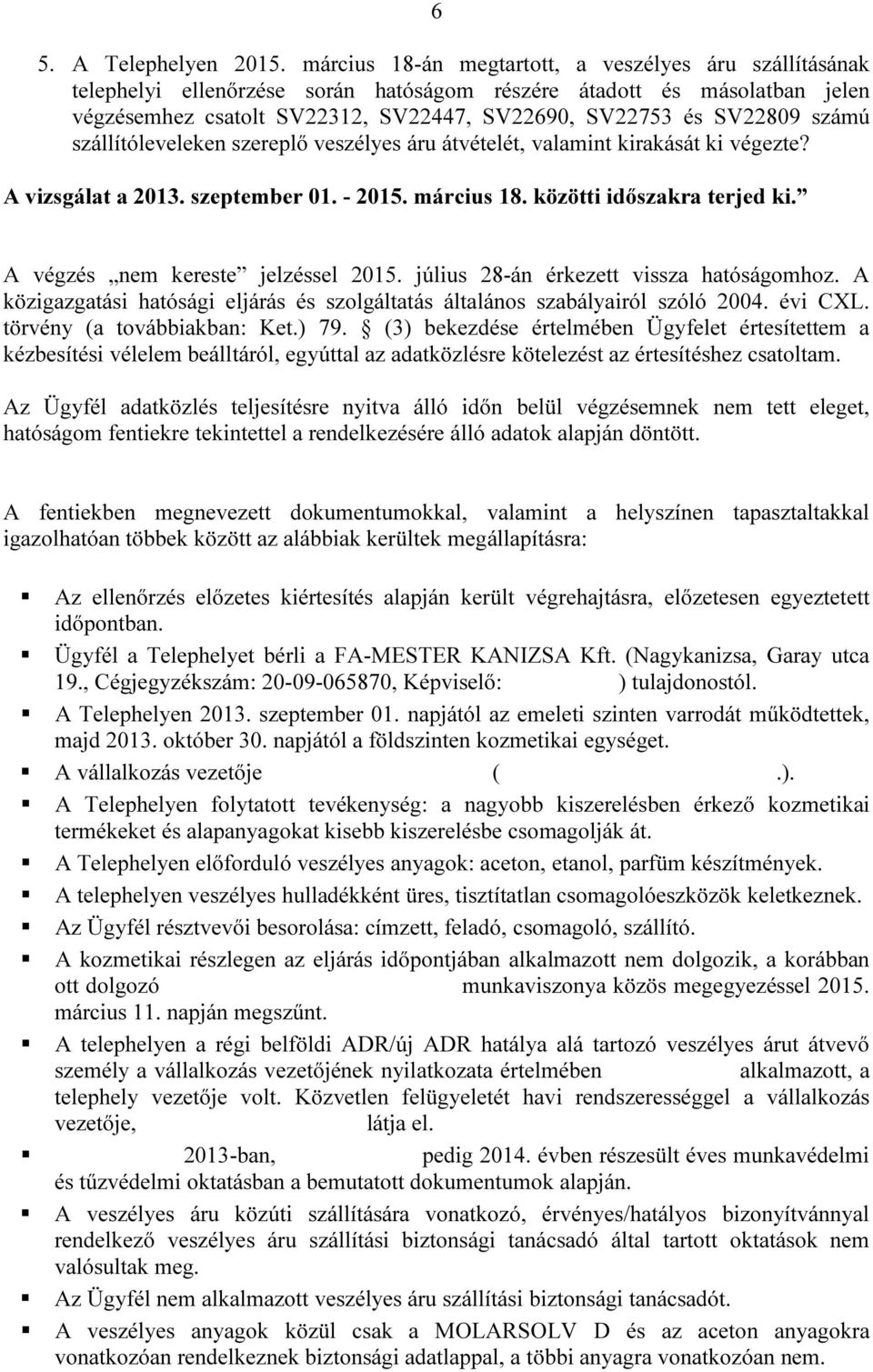 számú szállítóleveleken szereplő veszélyes áru átvételét, valamint kirakását ki végezte? A vizsgálat a 2013. szeptember 01. - 2015. március 18. közötti időszakra terjed ki.