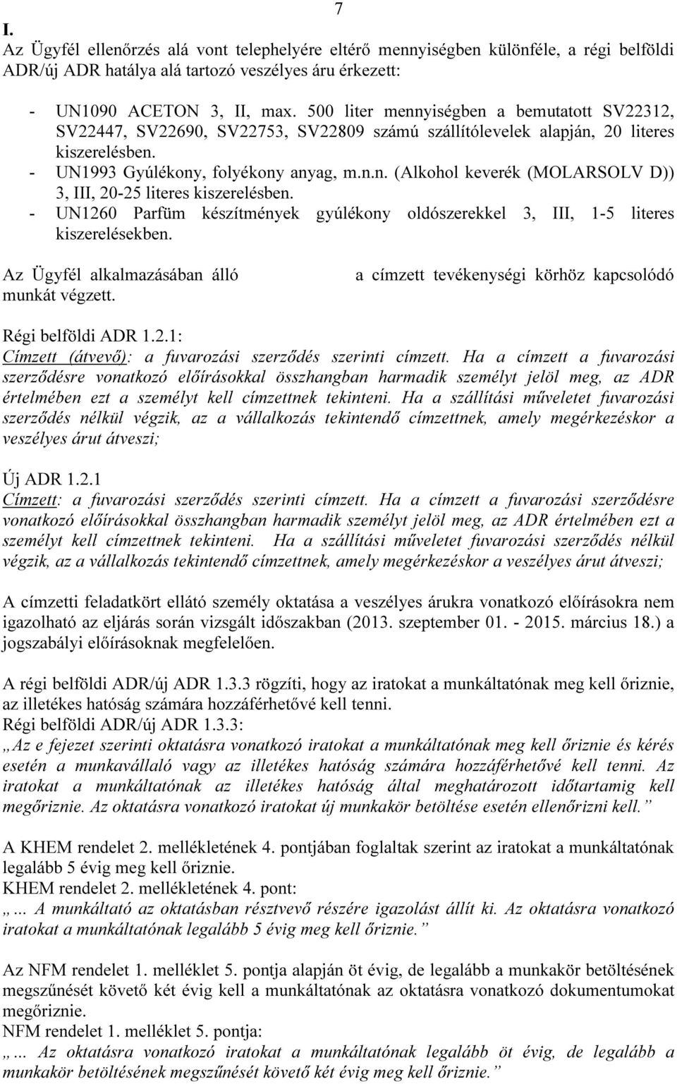 - UN1260 Parfüm készítmények gyúlékony oldószerekkel 3, III, 1-5 literes kiszerelésekben. Az Ügyfél alkalmazásában álló Gaál Orsolya a címzett tevékenységi körhöz kapcsolódó munkát végzett.