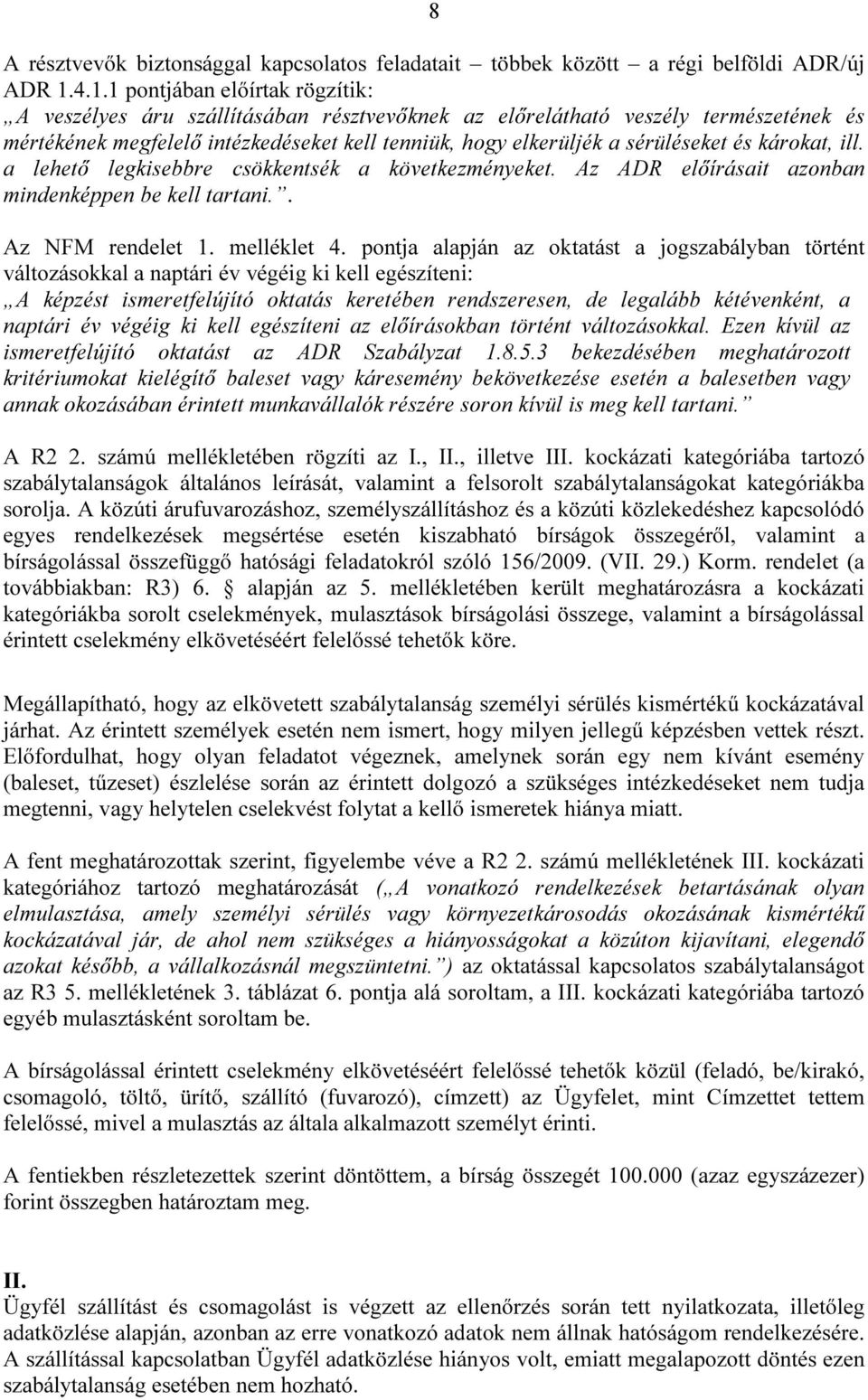 és károkat, ill. a lehető legkisebbre csökkentsék a következményeket. Az ADR előírásait azonban mindenképpen be kell tartani.. Az NFM rendelet 1. melléklet 4.