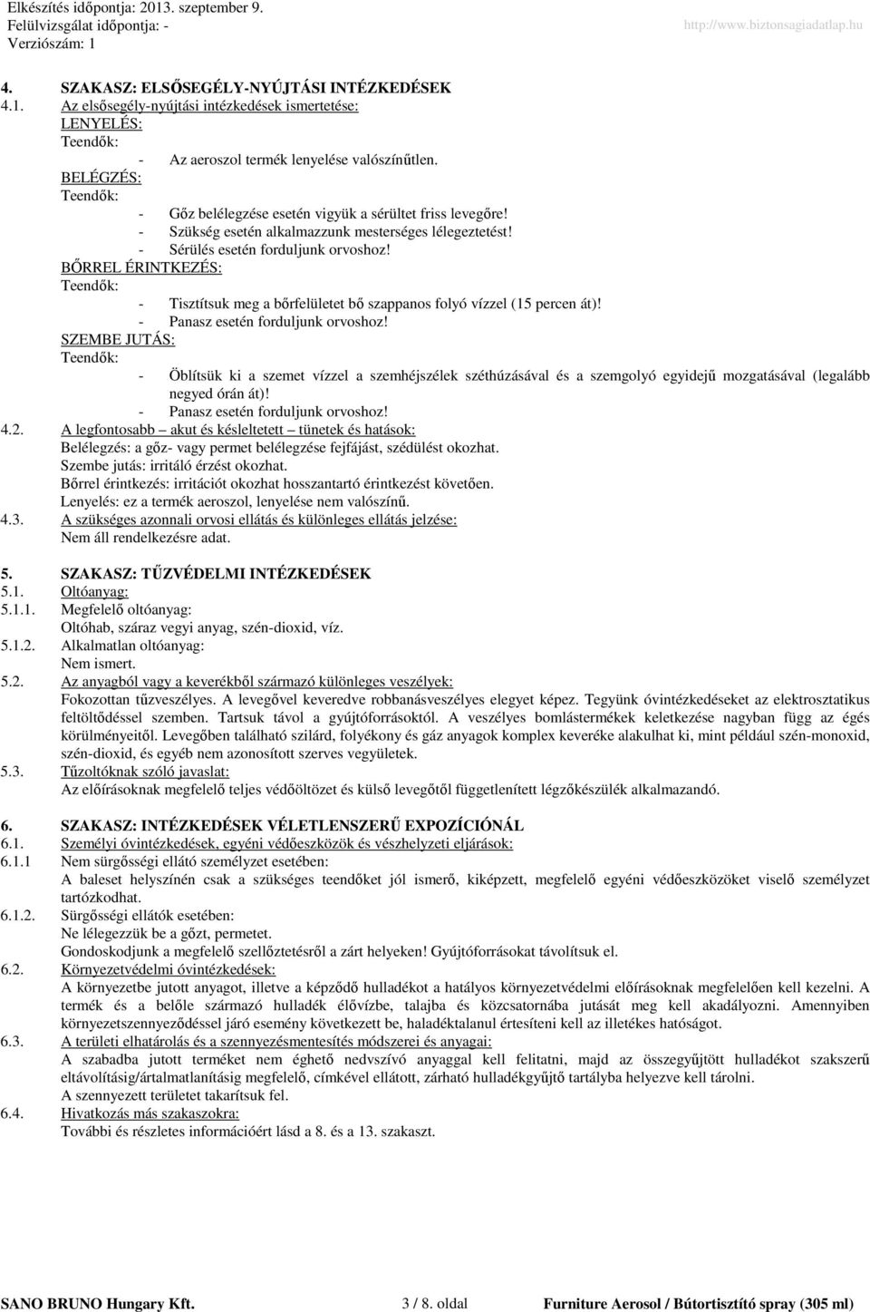 BİRREL ÉRINTKEZÉS: Teendık: - Tisztítsuk meg a bırfelületet bı szappanos folyó vízzel (15 percen át)! - Panasz esetén forduljunk orvoshoz!