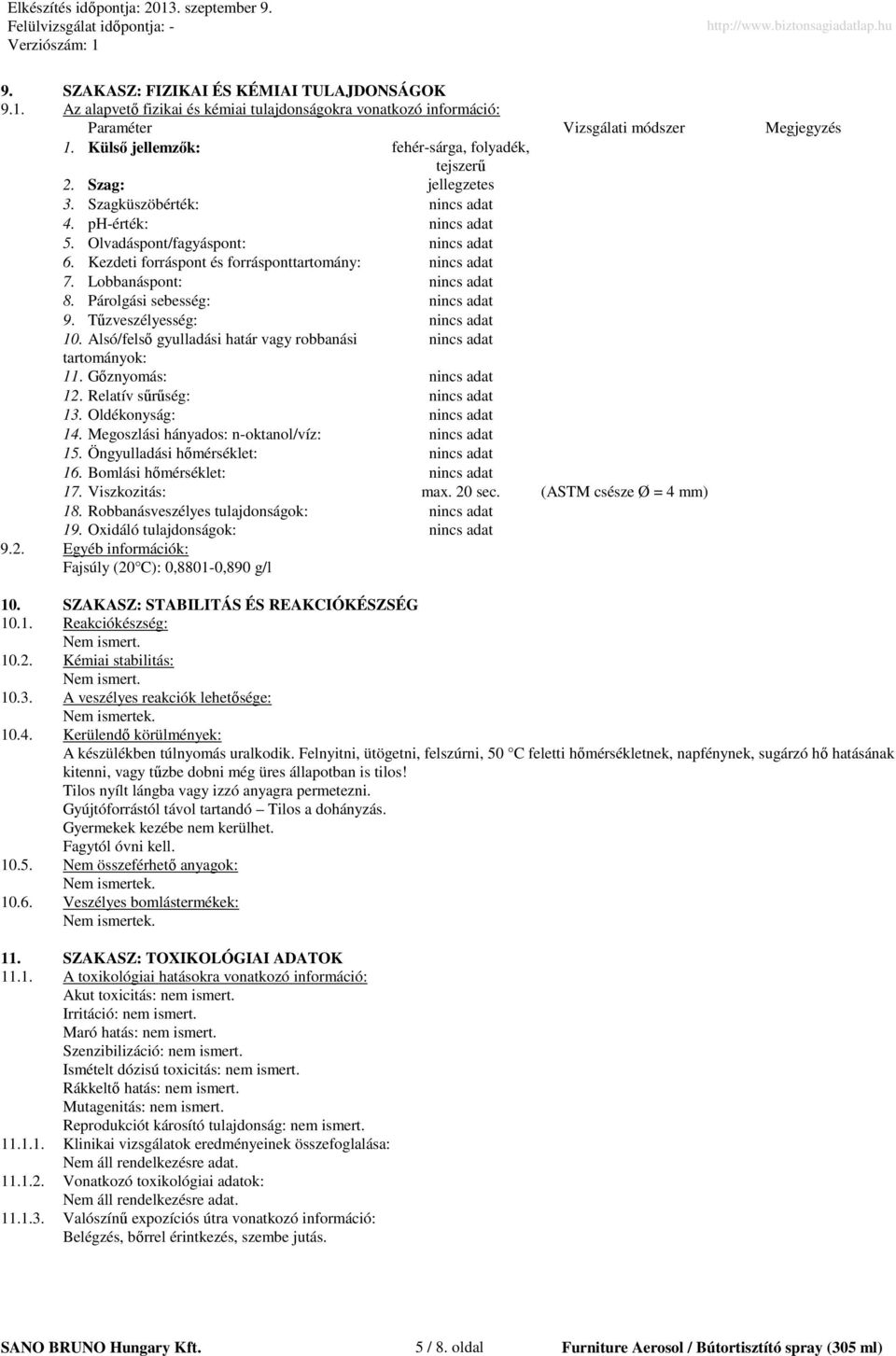 Kezdeti forráspont és forrásponttartomány: nincs adat 7. Lobbanáspont: nincs adat 8. Párolgási sebesség: nincs adat 9. Tőzveszélyesség: nincs adat 10.