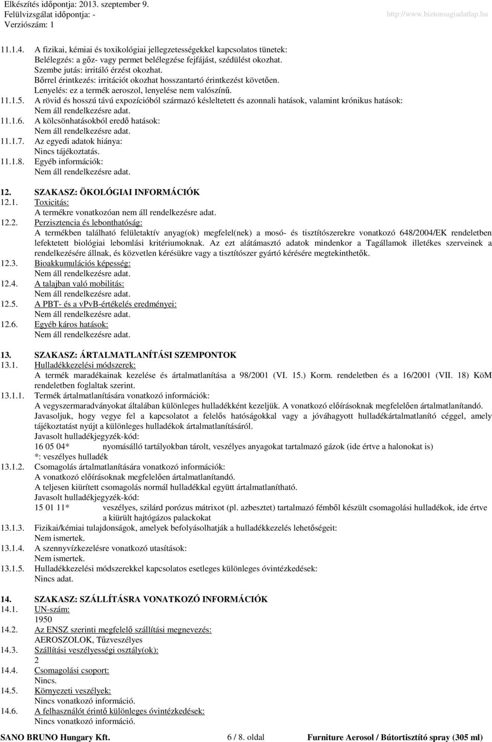 A rövid és hosszú távú expozícióból származó késleltetett és azonnali hatások, valamint krónikus hatások: 11.1.6. A kölcsönhatásokból eredı hatások: 11.1.7.